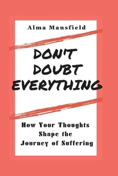 Paperback Don't Doubt Everything: How Your Thoughts Shape the Journey of Suffering Book