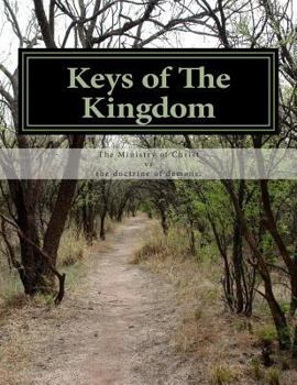 Paperback Keys of The Kingdom: The Ministry of Christ vs. the doctrine of demons. Book