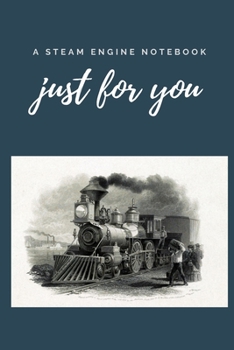 Paperback A steam engine Notebook just for you: Gifts for train and steam engine lovers, men, boys, kids and him - Lined notebook/journal/diary/logbook Book