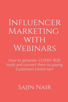Paperback Influencer Marketing with Webinars: How to generate 15,000+ B2B leads and convert them to paying Customers tomorrow? Book