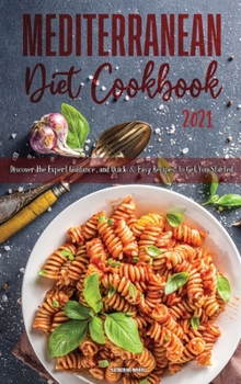 Mediterranean Diet Cookbook 2021: Discover the Expert Guidance, and Quick & Easy Recipes to Get You Started