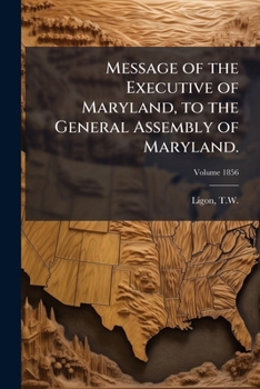 Message of the Executive of Maryland, to the General Assembly of Maryland Volume 1856