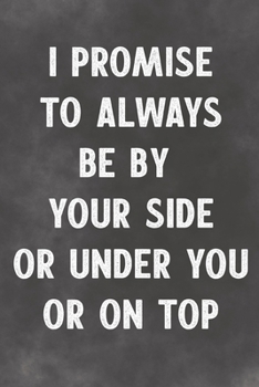 Paperback I Promise To Always Be By Your Side Or Under You Or On Top: Lined Notebook - Better Than A Sleazy Greeting Card Book