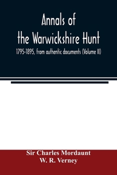 Paperback Annals of the Warwickshire hunt, 1795-1895, from authentic documents (Volume II) Book