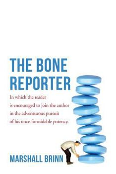 Paperback The Bone Reporter: In which the reader is encouraged to join the author in the adventurous pursuit of his once-formidable potency. Book