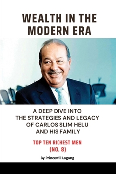 Paperback Wealth in the Modern Era: A Deep Dive into the Strategies and Legacy of Carlos Slim Helu and His Family Book