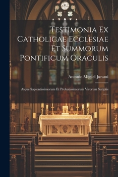 Paperback Testimonia Ex Catholicae Ecclesiae Et Summorum Pontificum Oraculis: Atque Sapientissimorum Et Probatissimorum Virorum Scriptis ...... [Latin] Book