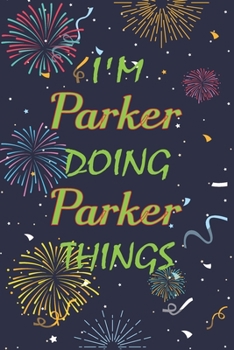 Paperback I'm Parker Doing Parker Things Notebook Birthday Gift: Personalized Name Journal Writing Notebook For boys and men, 100 Pages, 6x9, Soft Cover, Matte Book