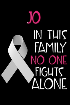 JO In This Family No One Fights Alone: Personalized Name Notebook/Journal Gift For Women Fighting Lung Cancer. Cancer Survivor / Fighter Gift for the ... Diary, Gratitude, Daily or Dream Journal.