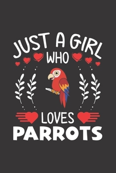 Paperback Just A Girl Who Loves Parrots: Parrot Lovers Girl Funny Gifts Journal Lined Notebook 6x9 120 Pages Book