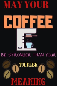 Paperback May Your Coffee Be Stronger Than Your Toddler: Blank Lined Notebook & Journal Or Diary Gift for Coffee Lovers & Fans, Line Ruled Paper.middle school, Book