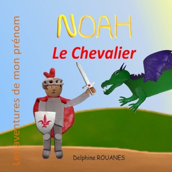Noah le Chevalier: Les aventures de mon prénom (French Edition)
