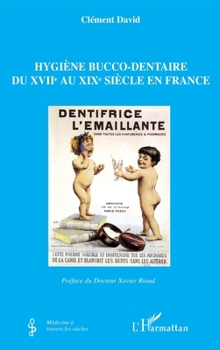 Hygiène bucco-dentaire du XVIIe au XIXe siècle en France (Médecine À Travers Les Siècles) (French Edition)