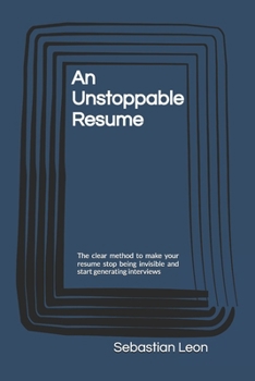 Paperback An Unstoppable Resume: The clear method to make your resume stop being invisible and start generating interviews Book