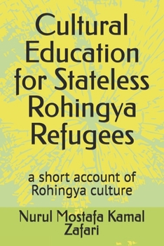 Cultural Education for Stateless Rohingya Refugees: a short account of Rohingya culture