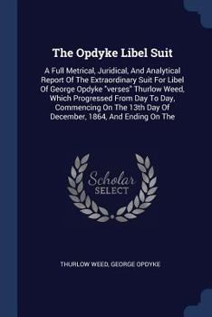 Paperback The Opdyke Libel Suit: A Full Metrical, Juridical, And Analytical Report Of The Extraordinary Suit For Libel Of George Opdyke "verses" Thurlo Book