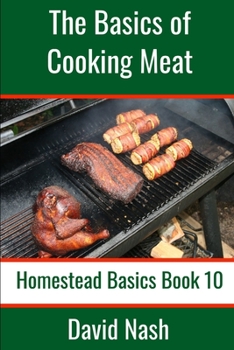 Paperback The Basics of Cooking Meat: How to Barbecue, Smoke, Grill, Cure Bacon and Otherwise Cook Meat Book