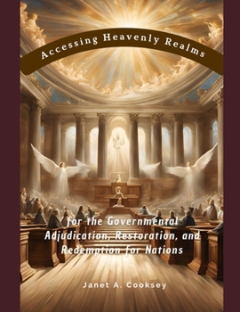 Paperback Accessing Heavenly Realms for the Governmental Adjudication, Restoration, and Redemption for Nations Book