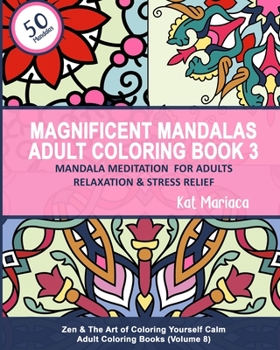 Paperback Magnificent Mandalas Adult Coloring Book 3 - Mandala Meditation for Adults Relaxation and Stress Relief: Zen and the Art of Coloring Yourself Calm Adu Book