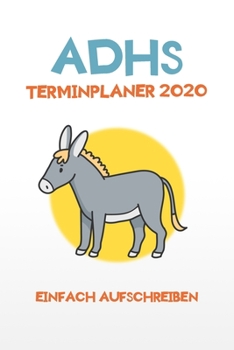 ADHS Terminplaner 2020 - Einfach aufschreiben: Terminkalender, Wochen- und Monatsplaner, Kalender für das Jahr 2020, Selbsthilfe bei ADHS/ADS (German Edition)