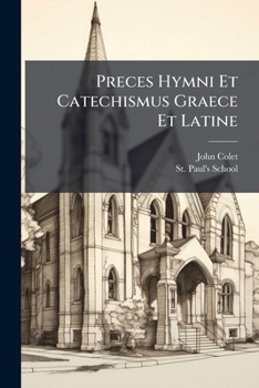 Paperback Preces Hymni Et Catechismus Graece Et Latine: In Usum Antiquae Et Celebris Scholae S. Pauli Apud Londinates Fundatore Venerabili Admodum Viro Ioanne C [Latin] Book
