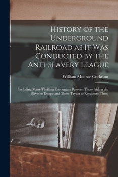 Paperback History of the Underground Railroad as it was Conducted by the Anti-slavery League; Including Many Thrilling Encounters Between Those Aiding the Slave Book