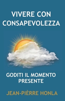 Paperback Vivere Con Consapevolezza: Goditi Il Momento Presente [Italian] Book