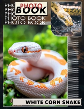 White Corn Snake Photo Book: Explore 40 Stunning Images Of Unique Reptiles For Enthusiasts And Nature Lovers