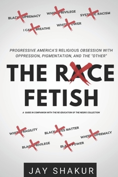 Paperback The Race Fetish: Progressive America's Religious Obsession with oppression, pigmentation, and the "other" Book