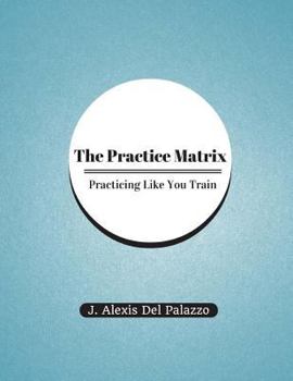Paperback The Practice Matrix: Practicing Like You Train Book
