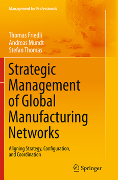 Paperback Strategic Management of Global Manufacturing Networks: Aligning Strategy, Configuration, and Coordination Book