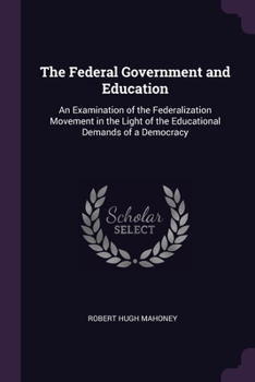 Paperback The Federal Government and Education: An Examination of the Federalization Movement in the Light of the Educational Demands of a Democracy Book