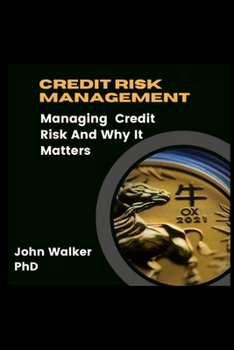 Paperback Credit Risk Management: Managing Credit Risk And Why It Matters Book