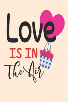 Love is in the air: great girlfriend gift: Romantic Journal or Planner loving gift for girlfriend, Elegant notebook special gift for girlfriend 100 ... graphics designs good girlfriend gift