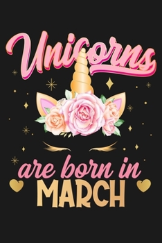Unicorns Are Born In March: Beautiful Magical Cute Unicorn Happy Birthday Gifts For Girls and Women - Blank Lined Notebook Journal Diary To Write In