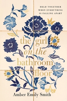 Paperback The Girl on the Bathroom Floor: Held Together When Everything Is Falling Apart Book