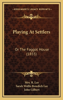 Playing at Settlers : Or the Faggot House (1855)