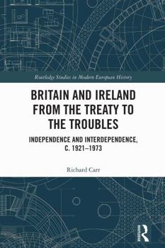 Britain and Ireland from the Treaty to the Troubles : Independence and Interdependence, C. 1921-1973