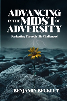ADVANCING IN THE MIDST OF ADVERSITY: Navigating Through Life Challenges
