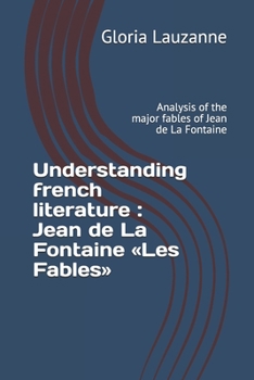 Paperback Understanding french literature: Jean de La Fontaine Les Fables: Analysis of the major fables of Jean de La Fontaine Book