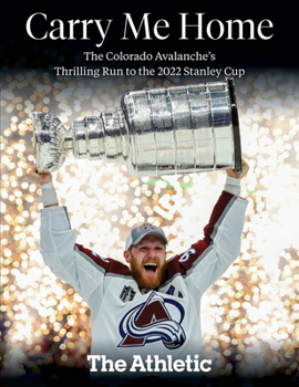 Paperback Carry Me Home: The Colorado Avalanche's Thrilling Run to the 2022 Stanley Cup Book