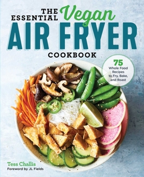 Paperback The Essential Vegan Air Fryer Cookbook: 75 Whole Food Recipes to Fry, Bake, and Roast Book