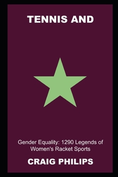 Paperback Tennis and Gender Equality: 1290 Legends of Women's Racket Sports Book