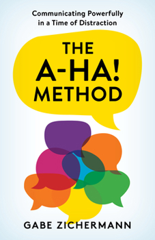 Hardcover The A-Ha! Method: Communicating Powerfully in a Time of Distraction Book