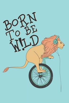 Journal BORN TO BE WILD  Quote Notebook Gift For Men and Women: Lined Notebook / Journal Gift, 120 Pages, 6x9, Soft Cover, Matte Finish
