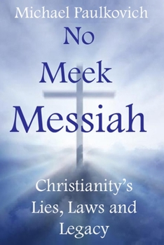 Paperback No Meek Messiah: Christianity's Lies, Laws and Legacy Book