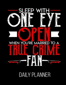 Sleep With One Eye Open When You're Married To A True Crime Fan Daily Planner: Funny Lover Daily Planner July 1st, 2019 To June 30th, 2020