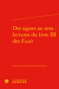 Hardcover Des Signes Au Sens: Lectures Du Livre III Des Essais [French] Book