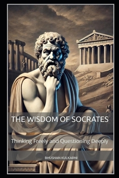 The Wisdom of Socrates: Thinking Freely and Questioning Deeply (Spirituality - Philosophy - Psychology - Self Help)