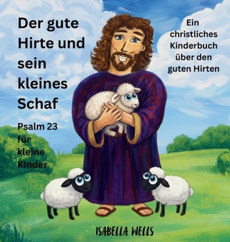 Der gute Hirte und sein kleines Schaf: Psalm 23 für kleine Kinder Ein christliches Kinderbuch über den guten Hirten (German Edition)